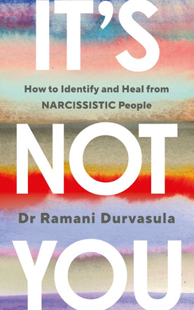 It's Not You: How to Identify and Heal from NARCISSISTIC People by Ramani Durvasula 9781785045028