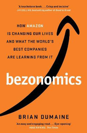Bezonomics: How Amazon Is Changing Our Lives, and What the World's Best Companies Are Learning from It by Brian Dumaine
