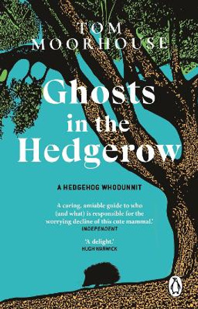 Ghosts in the Hedgerow: who or what is responsible for our favourite mammal’s decline by Tom Moorhouse 9781804991954