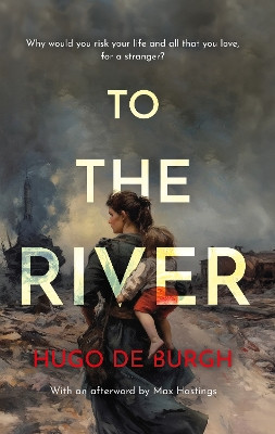 To the River: Why would you risk your life and all that you love for a stranger? by Hugo de Burgh 9781805142485