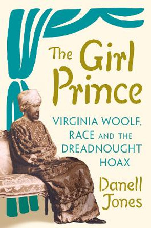 The Girl Prince: Virginia Woolf, Race and the Dreadnought Hoax by Danell Jones 9781805260066