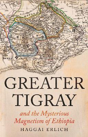 Greater Tigray and the Mysterious Magnetism of Ethiopia by Haggai Erlich 9781805260233