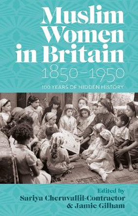 Muslim Women in Britain, 1850–1950: 100 Years of Hidden History by Sariya Cheruvallil-Contractor 9781805260400