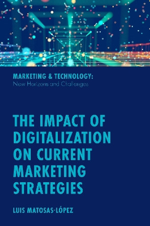 The Impact of Digitalization on Current Marketing Strategies by Luis Matosas-López 9781837536870