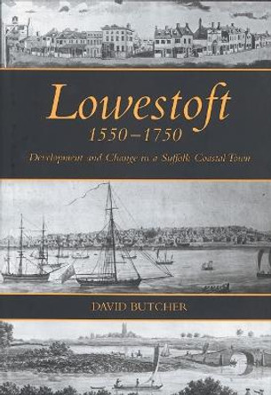 Lowestoft, 1550-1750: Development and Change in a Suffolk Coastal Town by David Butcher 9781837650767