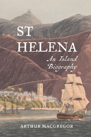 St Helena: An Island Biography by Arthur MacGregor 9781837650880