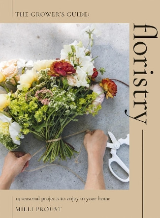 Floristry: 14 Seasonal Projects to Enjoy in Your Home by Milli Proust 9781837831739