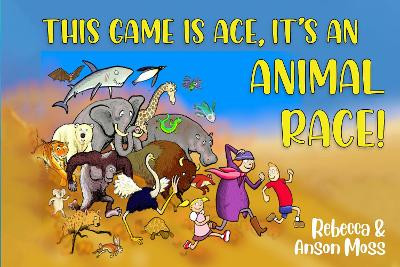 This Game is Ace, it's an Animal Race! by Rebecca Moss 9781838751432