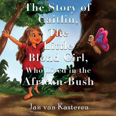 The Story of Caitlin, The Little Blond Girl, Who Lived in the African-Bush by Jan van Kasteren 9781838754266
