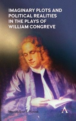 Imaginary Plots and Political Realities in the Plays of William Congreve by Maximillian E. Novak 9781785273728