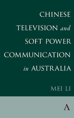 Chinese Television and Soft Power Communication in Australia by Mei Li 9781785272028