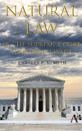 Natural Law Jurisprudence in U.S. Supreme Court Cases since Roe v. Wade by Charles P. Nemeth 9781785272059