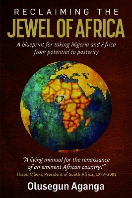 Reclaiming the Jewel of Africa: A blueprint for taking Nigeria and Africa from potential to posterity by Olusegun Aganga 9781788604925