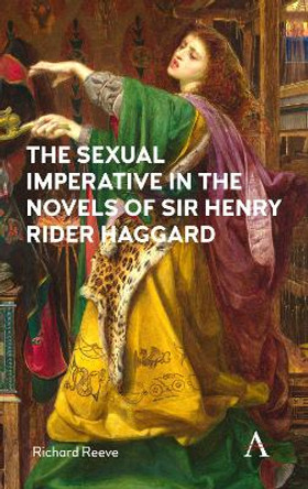 The Sexual Imperative in the Novels of Sir Henry Rider Haggard by Richard Reeve 9781785272554