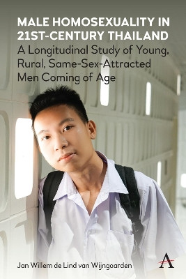 Male Homosexuality in 21st-Century Thailand: A Longitudinal Study of Young, Rural, Same-Sex-Attracted Men Coming of Age by Jan W. de Lind van Wijngaarden 9781785276255