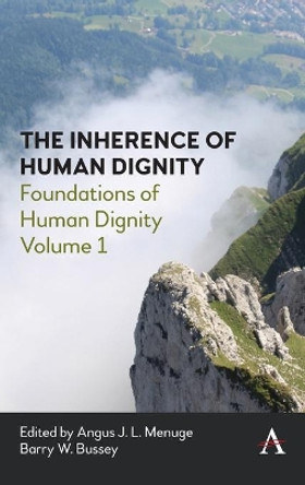 The Inherence of Human Dignity: Foundations of Human Dignity, Volume 1 by Barry Bussey 9781785276484