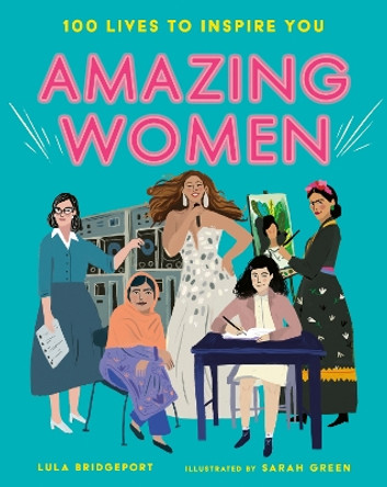 Amazing Women: 100 Lives to Inspire You by Lula Bridgeport 9781788956819