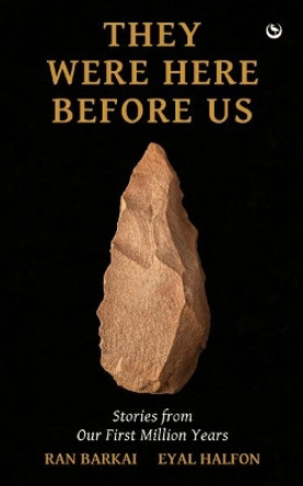 They Were Here Before Us: Stories from Our First Million Years by Ran Barkai 9781786788313