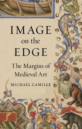 Image on the Edge: The Margins of Medieval Art by Michael Camille 9781789140064