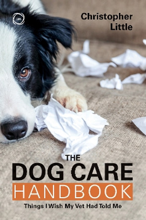 The Dog Care Handbook: Things I Wish My Vet Had Told Me by Christopher Little 9781789182385