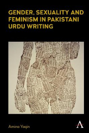 Gender, Sexuality and Feminism in Pakistani Urdu Writing by Amina Yaqin 9781785277559