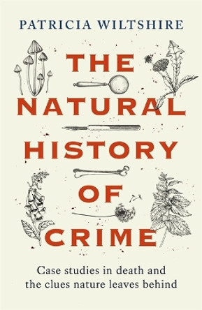 The Natural History of Crime: Case studies in death and the clues nature leaves behind by Patricia Wiltshire 9781789466485
