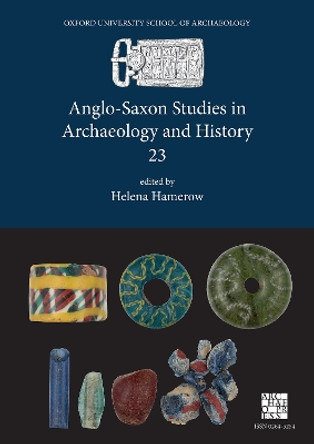 Anglo-Saxon Studies in Archaeology and History 23 by Professor Helena Hamerow 9781789698916