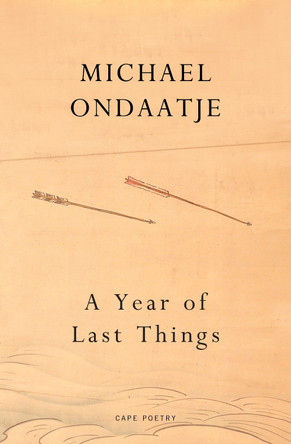 A Year of Last Things: From the Booker Prize-winning author of The English Patient by Michael Ondaatje 9781787335035