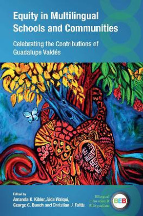 Equity in Multilingual Schools and Communities: Celebrating the Contributions of Guadalupe Valdés by Amanda K. Kibler 9781800417175