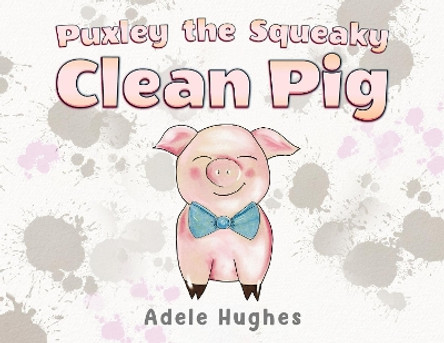Puxley the Squeaky Clean Pig by Adele Hughes 9781787880610