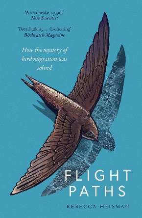 Flight Paths: How the mystery of bird migration was solved by Rebecca Heisman 9781800752948