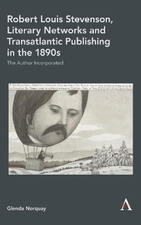 Robert Louis Stevenson, Literary Networks and Transatlantic Publishing in the 1890s: The Author Incorporated by Glenda Norquay 9781785272844