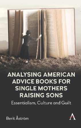 Analysing American Advice Books for Single Mothers Raising Sons: Essentialism, Culture and Guilt by Berit Åström 9781785278884