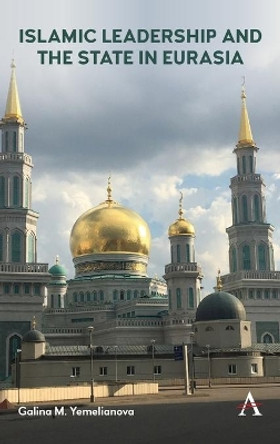 Global Islamic Leadership and the State in Eurasia by Galina Yemelianova 9781839980510