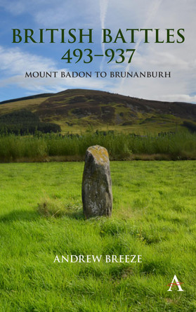 British Battles 493-937: Mount Badon to Brunanburh by Andrew Breeze 9781839980701