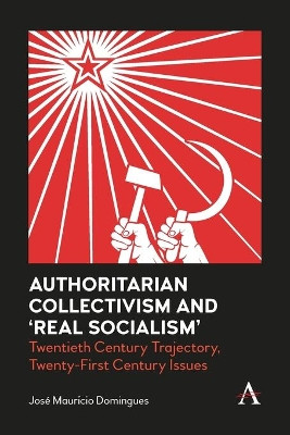 Authoritarian Collectivism and 'Real Socialism': Twentieth Century Trajectory, Twenty-First Century Issues by Jose Mauricio Domingues 9781839980770