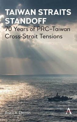 Taiwan Straits Standoff: 70 Years of PRC-Taiwan Cross-Strait Tensions by Bruce A. Elleman 9781839980909