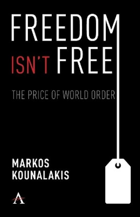 Freedom isn't Free: The Conflicts and Costs for World Order and National Interests by Markos Kounalakis 9781839981906 Freedom isn't Free: The Conflicts and Costs for World Order and National Interests by Markos Kounalakis 9781839981906