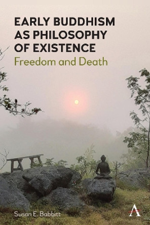 Early Buddhism as Philosophy of Existence: Freedom and Death by Susan E. Babbitt 9781839983344