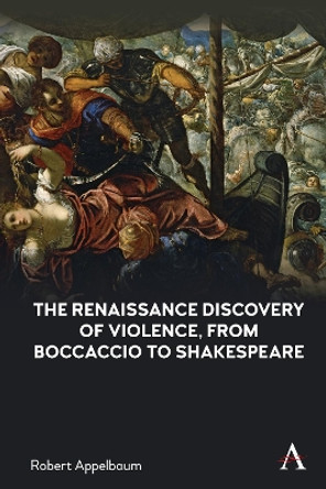 The Renaissance Discovery of Violence, from Boccaccio to Shakespeare by Robert Appelbaum 9781839981470