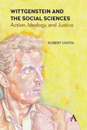 Wittgenstein and the Social Sciences: Action, Ideology and Justice by Robert Vinten 9781839981746