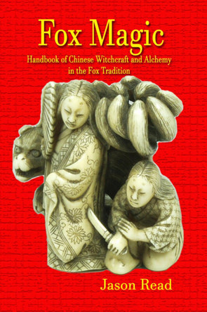 Fox Magic: Handbook of Chinese Witchcraft and Alchemy in the Fox Tradition by Jason Read