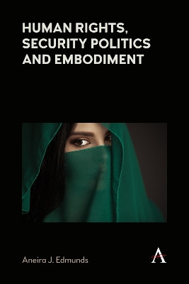 Human Rights, Security Politics and Embodiment by Aneira J. Edmunds 9781839984471