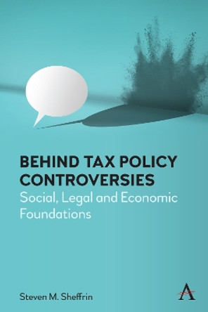 Behind Tax Policy Controversies: Social, Legal and Economic Foundations by Steven Sheffrin 9781839984945