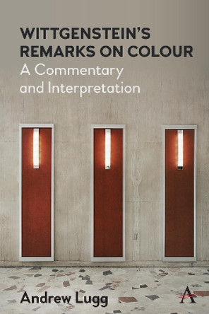 Wittgenstein's Remarks on Colour: A Commentary and Interpretation by Andrew Lugg 9781839985324