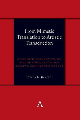 From Mimetic Translation to Artistic Transduction: A Semiotic Perspective on Virginia Woolf, Hector Berlioz, and Bertolt Brecht. by Dinda Gorlée 9781839989087