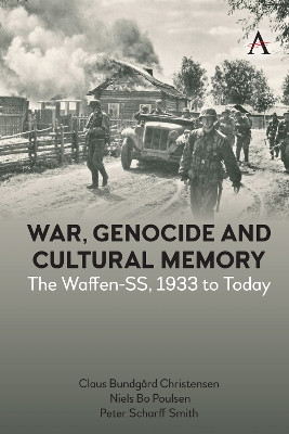 War, Genocide and Cultural Memory: The Waffen-SS, 1933 to Today by Claus Bundgård Christensen 9781839990021