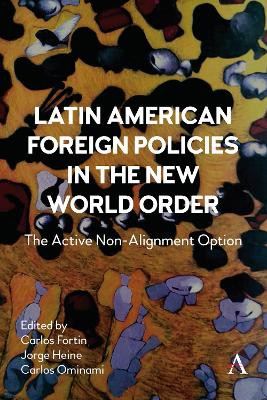 Latin American Foreign Policies in the New World Order: The Active Non-Alignment Option by Carlos Fortin 9781839991035