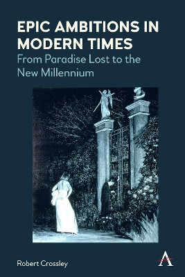 Epic Ambitions in Modern Times: From Paradise Lost to the New Millennium by Robert Crossley 9781839991561