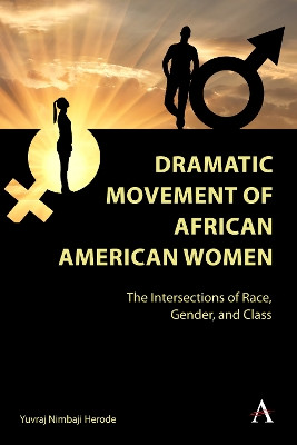 Dramatic Movement of African American Women: The Intersections of Race, Gender, and Class by Yuvraj Nimbaji Herode 9781839988257